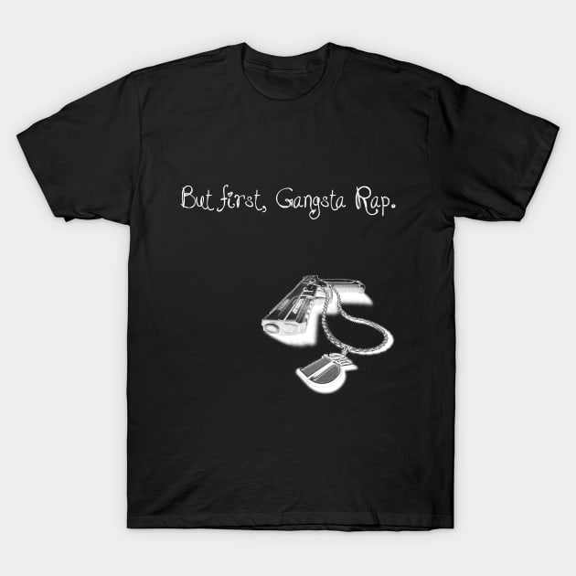 BUT FIRST, GANGSTA RAP. 1.0 (DARK SHIRT) T-Shirt by StonedWorks